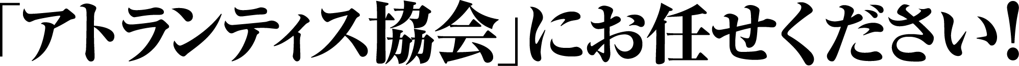 アトランティス協会にお任せ下さい。